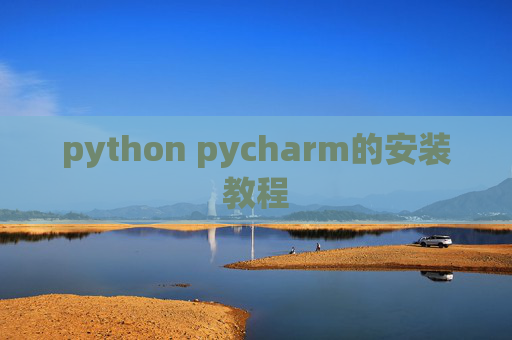 python pycharm的安装教程 python pycharm的安装教程
